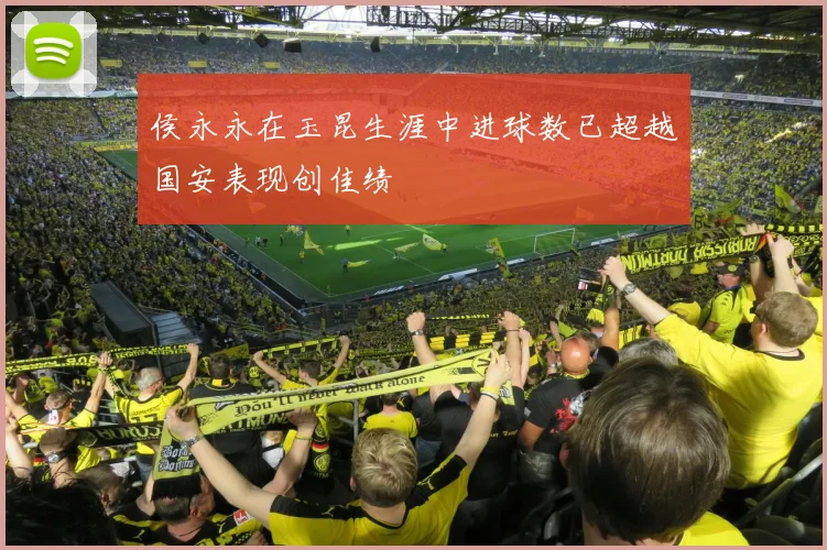 侯永永在玉昆生涯中进球数已超越国安表现创佳绩